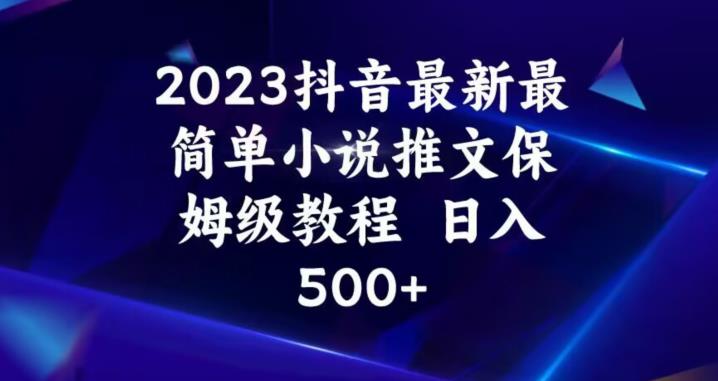 2023抖音最新最简单小说推文保姆级教程，日入500+【解析】-野草计划