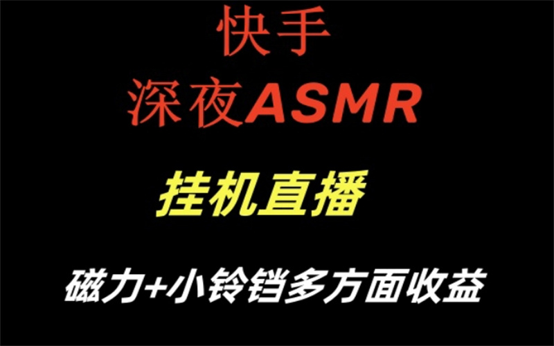 快手深夜ASMR挂机直播，磁力+小铃铛收益（附带工具和5G素材）-野草计划